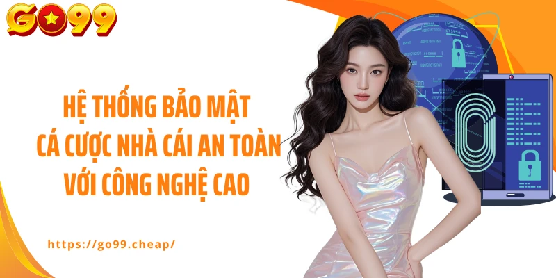 Hệ thống bảo mật cá cược nhà cái an toàn với công nghệ cao