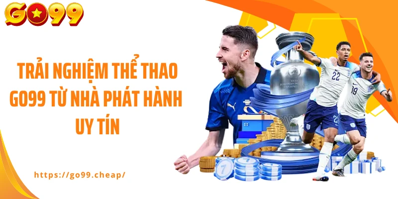 Trải nghiệm thể thao Go99 từ nhà phát hành uy tín