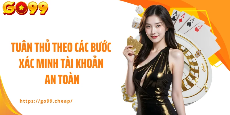 Tuân thủ theo các bước xác minh tài khoản an toàn